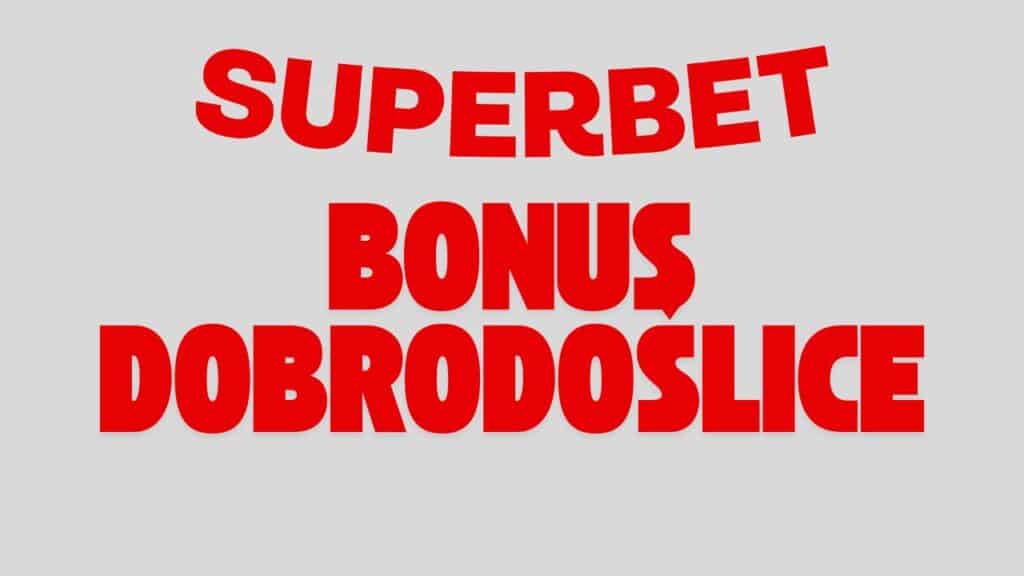 superbet bonus dobrodošlice