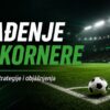 Klađenje na kornere: Proverene strategije i objašnjenja